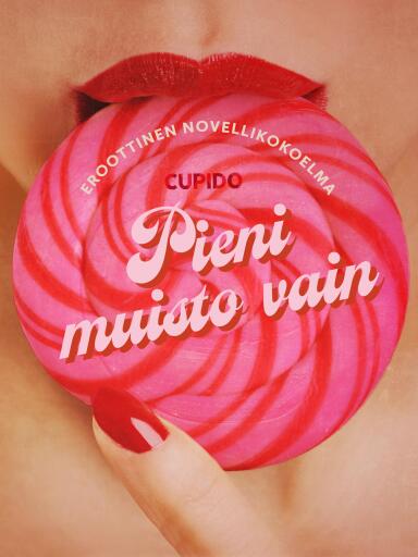 Portada del libro «Pieni muisto vain – eroottinen novellikokoelma», de Cupido