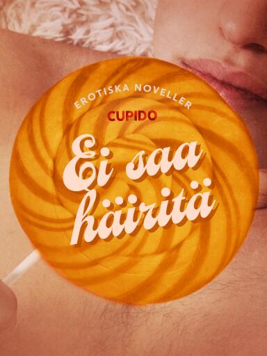 Portada del libro «Ei saa häiritä – eroottinen novellikokoelma», de Cupido