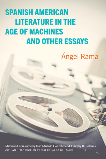 Portada del libro «Spanish American Literature in the Age of Machines and Other Essays», de Ángel Rama