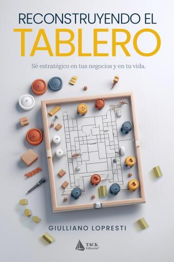 Reconstruyendo el tablero. Sé estratégico en tus negocios y en tu vida.