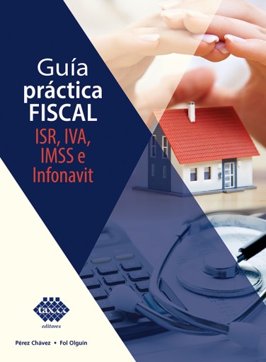 GUIA PRACTICA FISCAL. ISR, IVA, IMSS, e Infonavit 2021