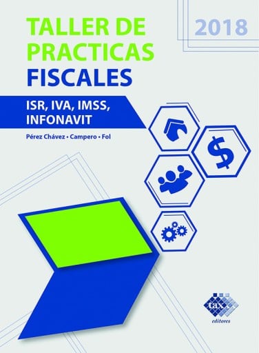 Taller de prácticas fiscales. ISR, IVA, IMSS, INFONAVIT 2018