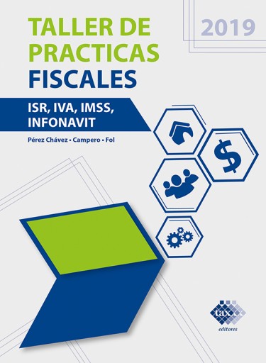 Taller de prácticas fiscales.. ISR, IVA, IMSS, INFONAVIT 2019