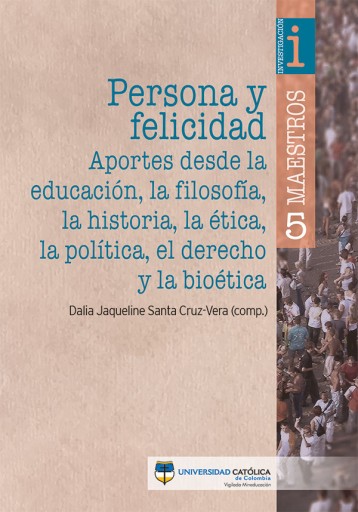 Persona y felicidad: aportes desde la educación, la filosofía, la historia, la ética, la política, el derecho y la bioética