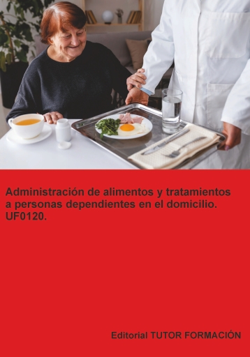 Administración de alimentos y tratamientos a personas dependientes en el domicilio. UF0120.