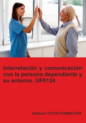 Interrelación y comunicación con la persona dependiente y su entorno. UF0124.