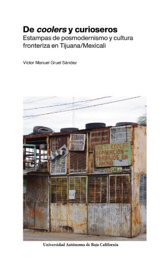 De coolers y curioseros. Estampas de posmodernismo y cultura fronteriza en Tijuana/Mexicali