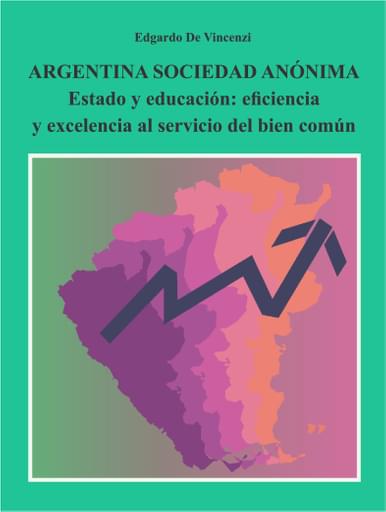 Argentina Sociedad Anónima : Estado y educación : eficiencia y excelencia al servicio del bien común