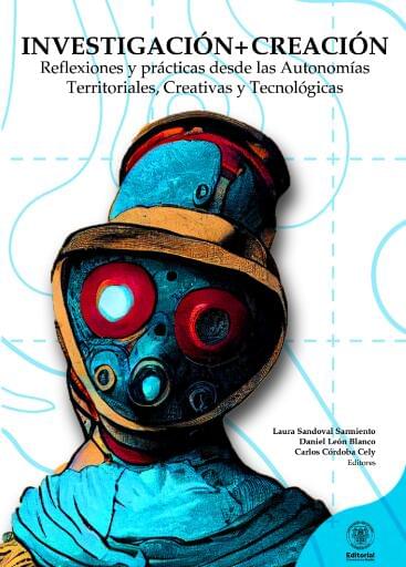INVESTIGACIÓN + CREACIÓN Reflexiones y prácticas desde las Autonomías Territoriales, Creativas y Tecnólogicas