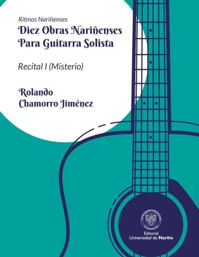Ritmos Nariñenses Diez Obras Nariñenses para Guitarra Solista Recital I (Misterio)