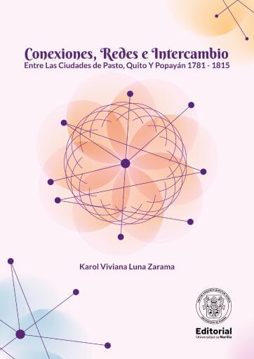 Conexiones, Redes e Intercambio Entre Las Ciudades de Pasto, Quito Y Popayán 1781 - 1815
