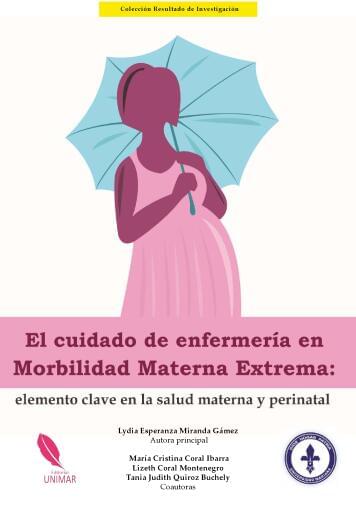 El cuidado de enfermería en Morbilidad Materna Extrema: elemento clave en la salud materna y perinatal